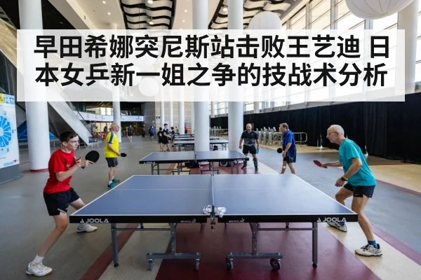 早田希娜突尼斯站击败王艺迪 日本女乒新一姐之争的技战术分析